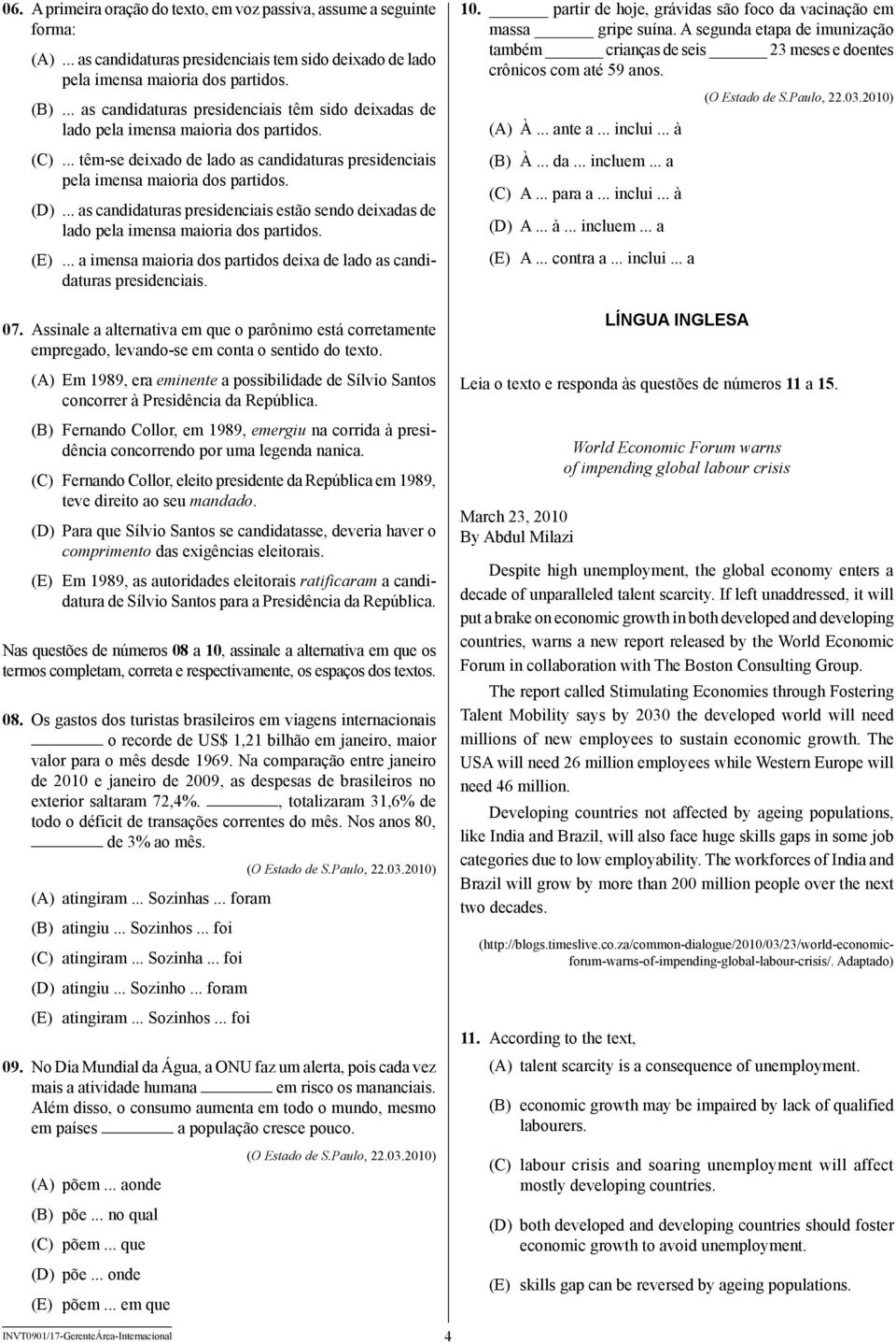 .. as candidaturas presidenciais estão sendo deixadas de lado pela imensa maioria dos partidos. (E)... a imensa maioria dos partidos deixa de lado as candidaturas presidenciais. 07.