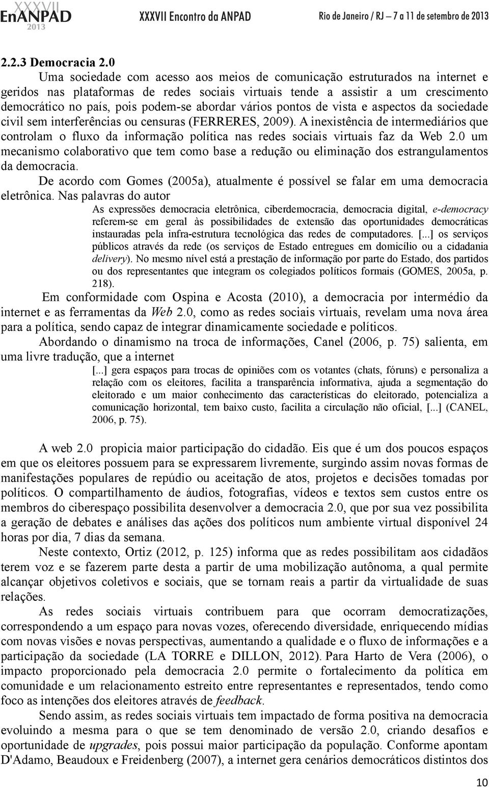 abordar vários pontos de vista e aspectos da sociedade civil sem interferências ou censuras (FERRERES, 2009).