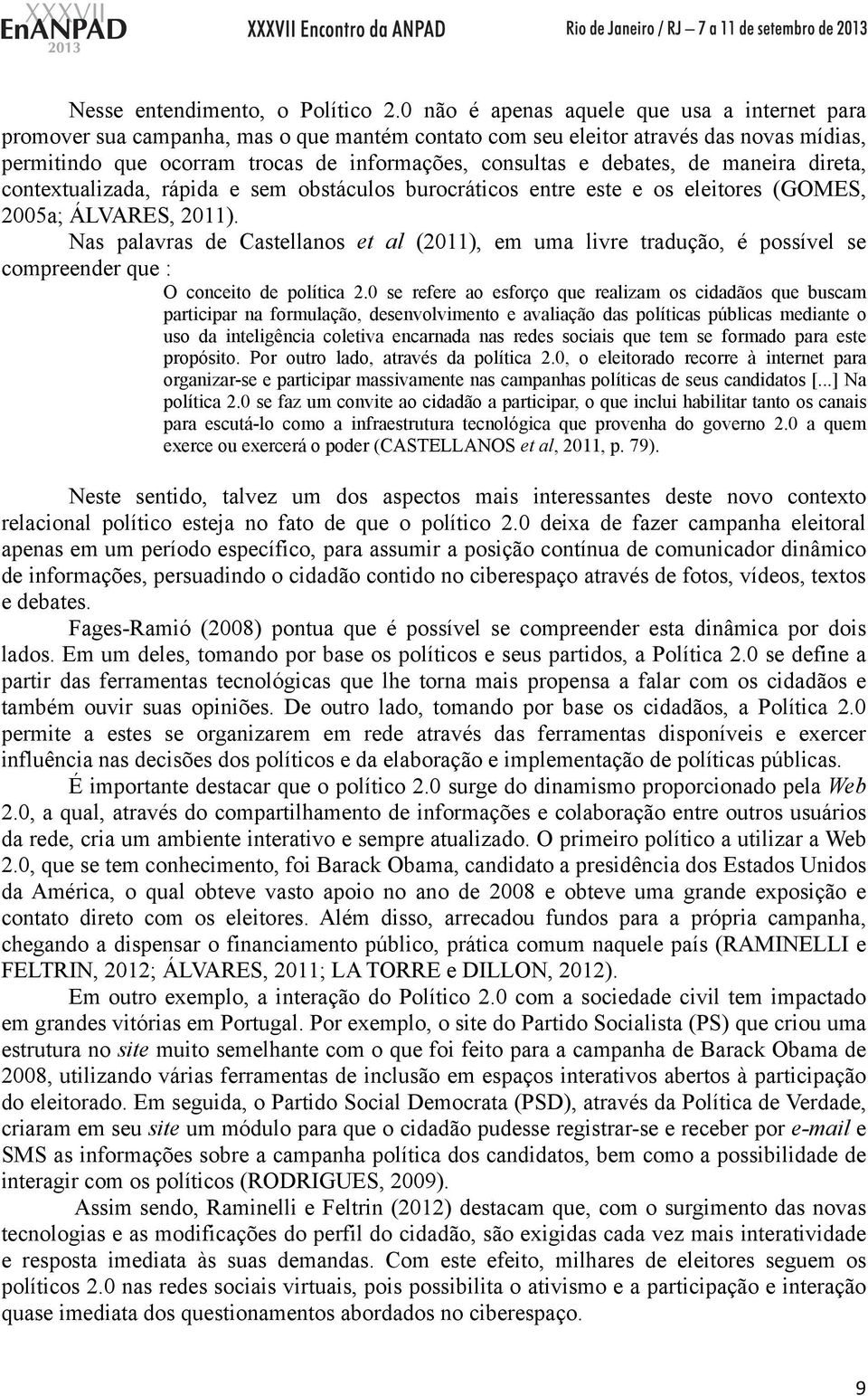 debates, de maneira direta, contextualizada, rápida e sem obstáculos burocráticos entre este e os eleitores (GOMES, 2005a; ÁLVARES, 2011).