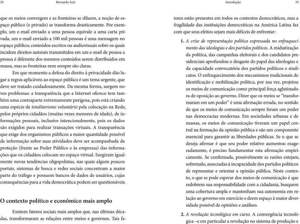 incidem direitos autorais transmitidos em um e-mail de pessoa a pessoa é diferente dos mesmos conteúdos serem distribuídos em massa, mas as fronteiras nem sempre são claras.