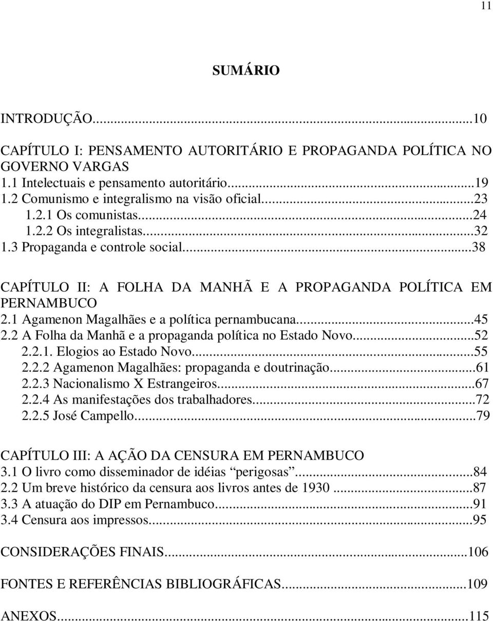 1 Agamenon Magalhães e a política pernambucana...45 2.2 A Folha da Manhã e a propaganda política no Estado Novo...52 2.2.1. Elogios ao Estado Novo...55 2.2.2 Agamenon Magalhães: propaganda e doutrinação.