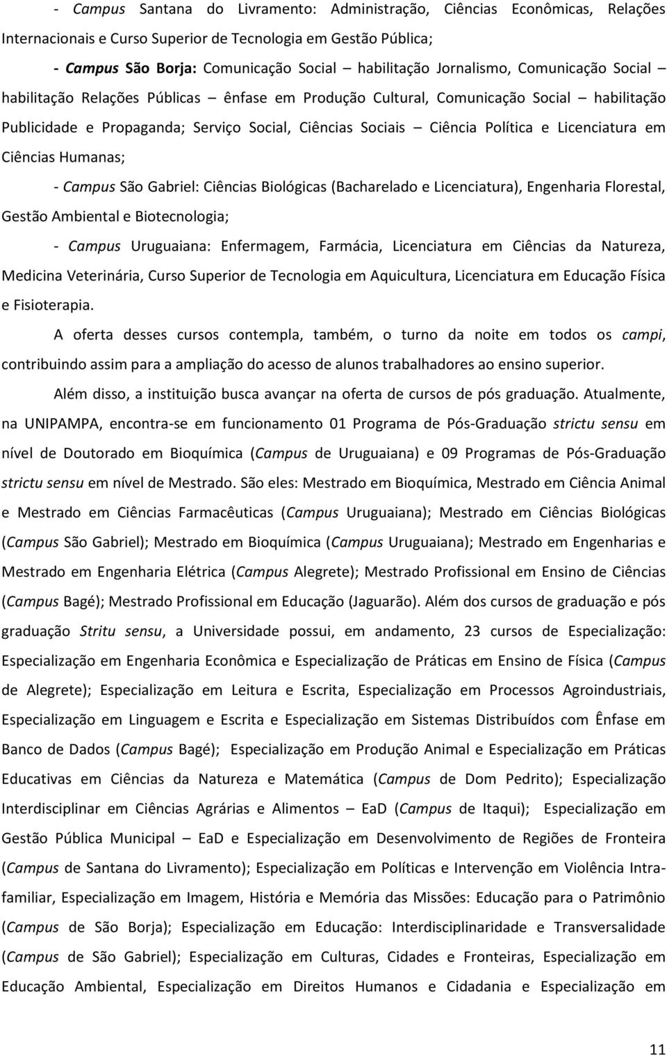 Licenciatura em Ciências Humanas; - Campus São Gabriel: Ciências Biológicas (Bacharelado e Licenciatura), Engenharia Florestal, Gestão Ambiental e Biotecnologia; - Campus Uruguaiana: Enfermagem,