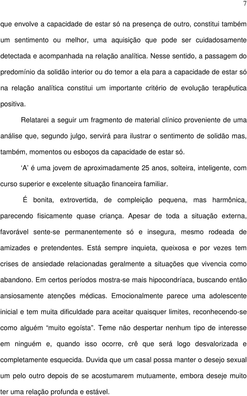 Relatarei a seguir um fragmento de material clínico proveniente de uma análise que, segundo julgo, servirá para ilustrar o sentimento de solidão mas, também, momentos ou esboços da capacidade de