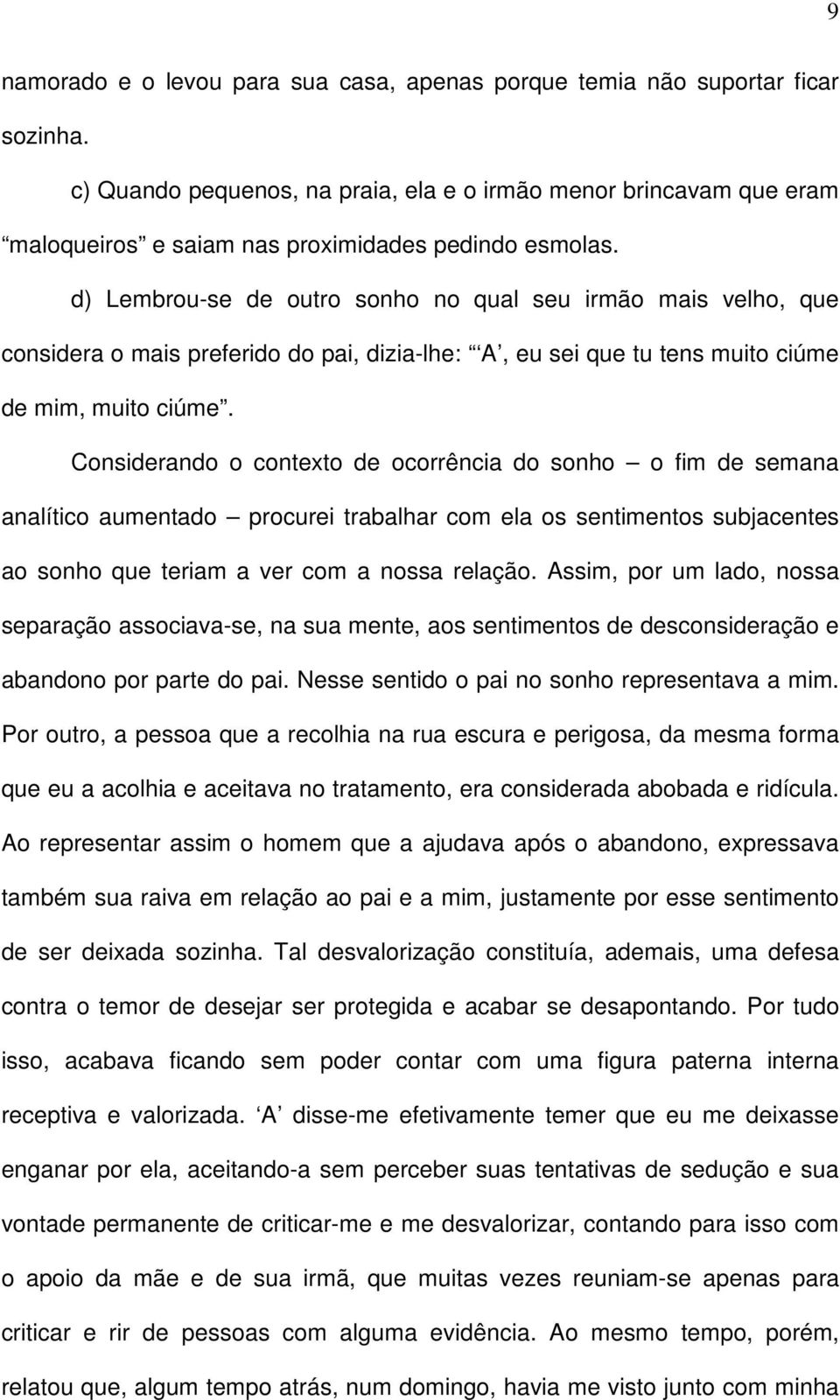 d) Lembrou-se de outro sonho no qual seu irmão mais velho, que considera o mais preferido do pai, dizia-lhe: A, eu sei que tu tens muito ciúme de mim, muito ciúme.