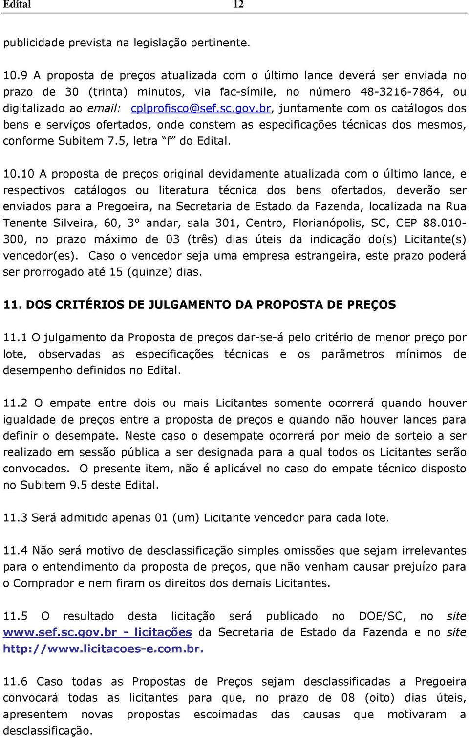 br, juntamente com os catálogos dos bens e serviços ofertados, onde constem as especificações técnicas dos mesmos, conforme Subitem 7.5, letra f do Edital. 10.