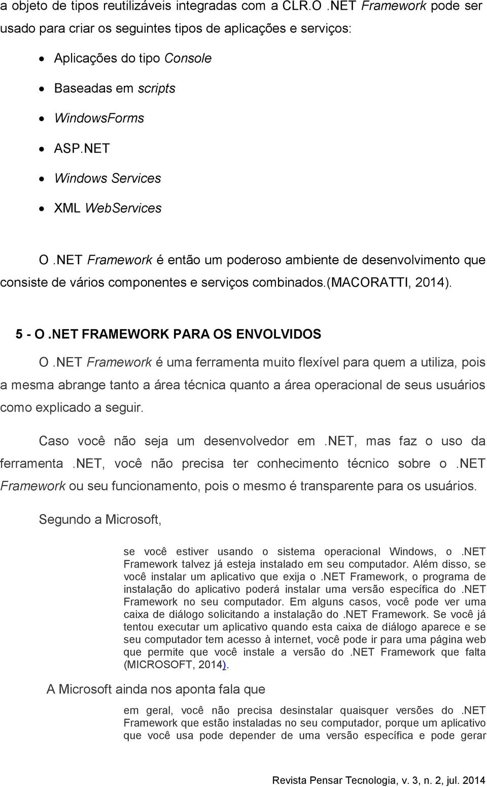 NET Framework é então um poderoso ambiente de desenvolvimento que consiste de vários componentes e serviços combinados.(macoratti, 2014). 5 - O.NET FRAMEWORK PARA OS ENVOLVIDOS O.