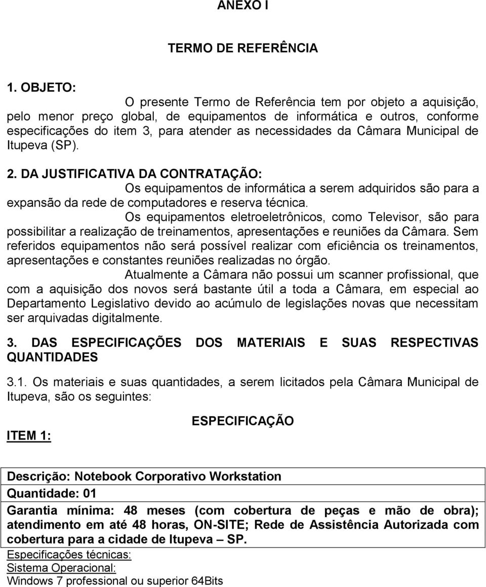 Câmara Municipal de Itupeva (SP). 2. DA JUSTIFICATIVA DA CONTRATAÇÃO: Os equipamentos de informática a serem adquiridos são para a expansão da rede de computadores e reserva técnica.