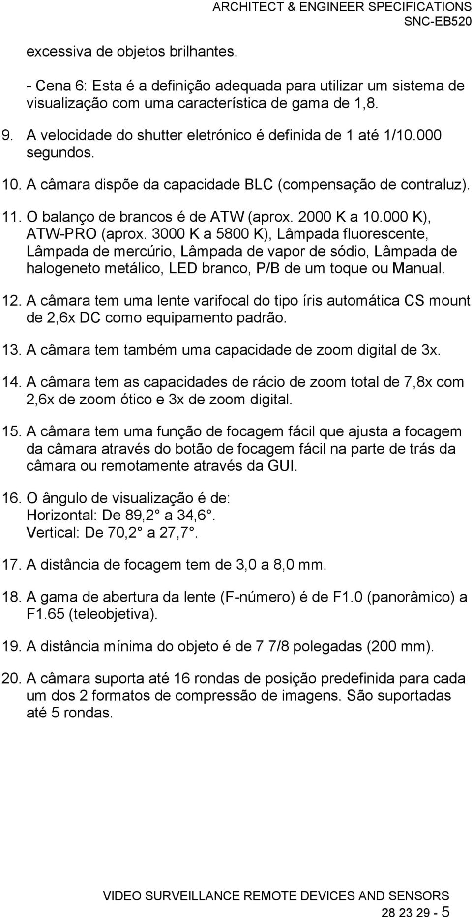 000 K), ATW-PRO (aprox. 3000 K a 5800 K), Lâmpada fluorescente, Lâmpada de mercúrio, Lâmpada de vapor de sódio, Lâmpada de halogeneto metálico, LED branco, P/B de um toque ou Manual. 12.