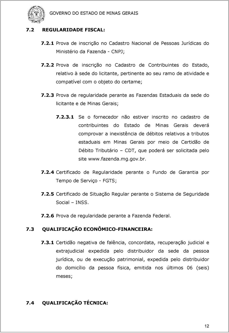 deverá comprovar a inexistência de débitos relativos a tributos estaduais em Minas Gerais por meio de Certidão de Débito Tributário CDT, que poderá ser solicitada pelo site www.fazenda.mg.gov.br. 7.2.