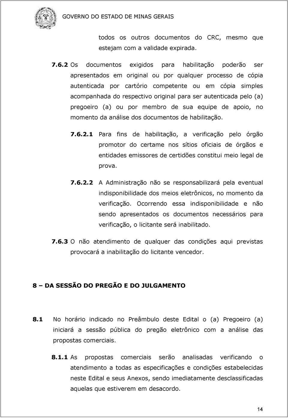 original para ser autenticada pelo (a) pregoeiro (a) ou por membro de sua equipe de apoio, no momento da análise dos documentos de habilitação. 7.6.2.