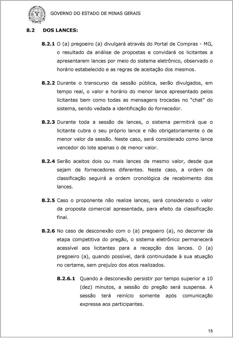 2 Durante o transcurso da sessão pública, serão divulgados, em tempo real, o valor e horário do menor lance apresentado pelos licitantes bem como todas as mensagens trocadas no chat do sistema, sendo