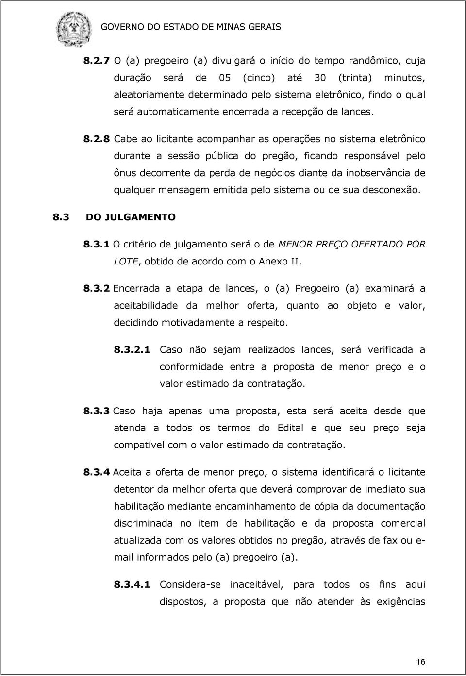 8 Cabe ao licitante acompanhar as operações no sistema eletrônico durante a sessão pública do pregão, ficando responsável pelo ônus decorrente da perda de negócios diante da inobservância de qualquer