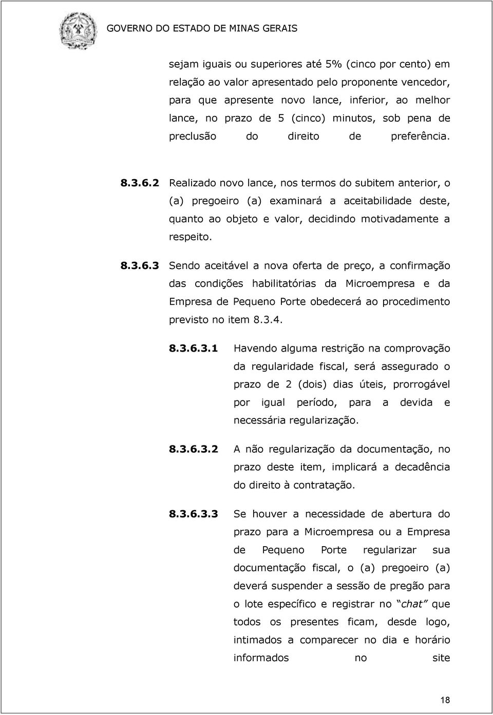 2 Realizado novo lance, nos termos do subitem anterior, o (a) pregoeiro (a) examinará a aceitabilidade deste, quanto ao objeto e valor, decidindo motivadamente a respeito. 8.3.6.