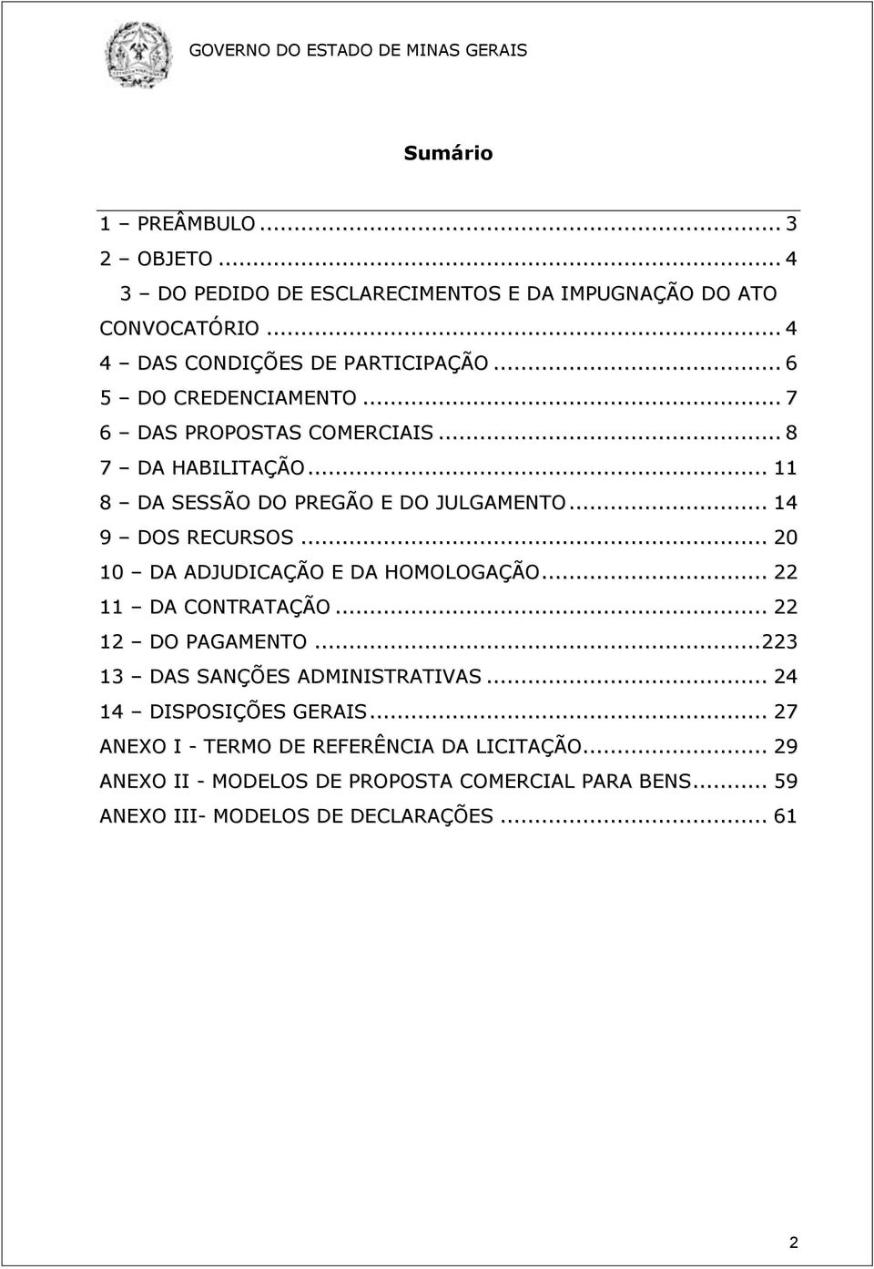 .. 20 10 DA ADJUDICAÇÃO E DA HOMOLOGAÇÃO... 22 11 DA CONTRATAÇÃO... 22 12 DO PAGAMENTO... 223 13 DAS SANÇÕES ADMINISTRATIVAS.