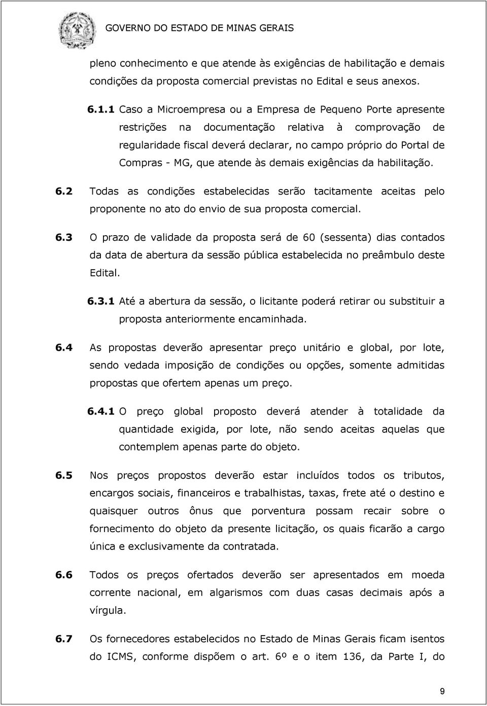 atende às demais exigências da habilitação. 6.2 Todas as condições estabelecidas serão tacitamente aceitas pelo proponente no ato do envio de sua proposta comercial. 6.3 O prazo de validade da proposta será de 60 (sessenta) dias contados da data de abertura da sessão pública estabelecida no preâmbulo deste Edital.