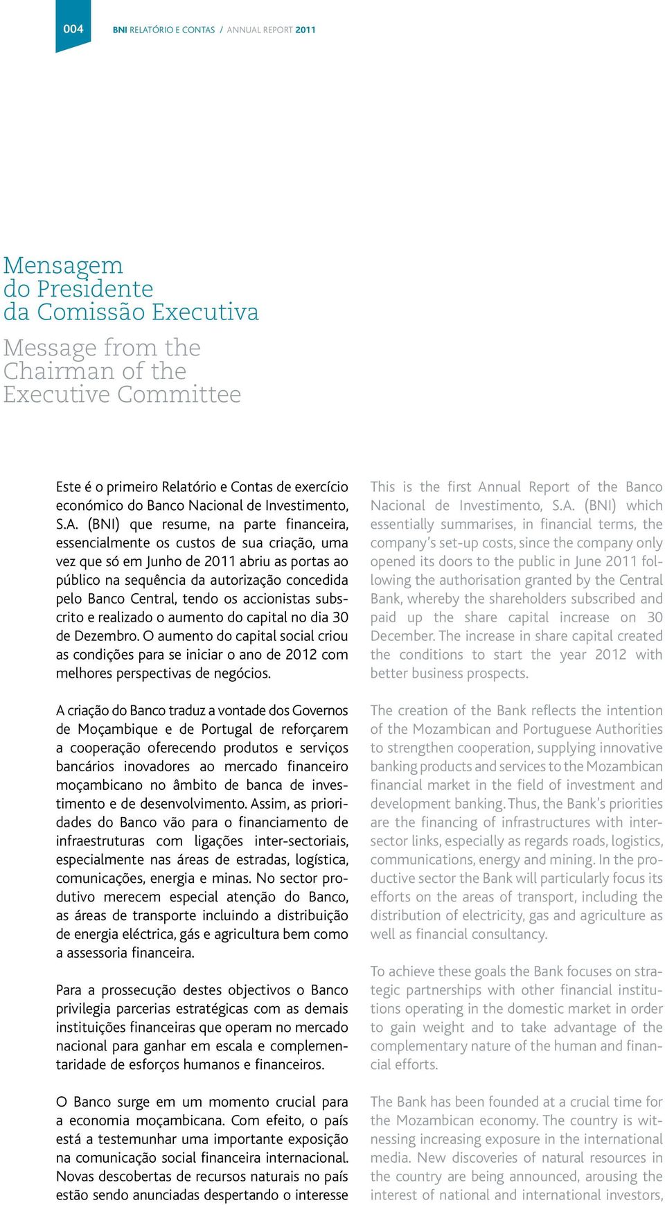 (BNI) que resume, na parte financeira, essencialmente os custos de sua criação, uma vez que só em Junho de 2011 abriu as portas ao público na sequência da autorização concedida pelo Banco Central,