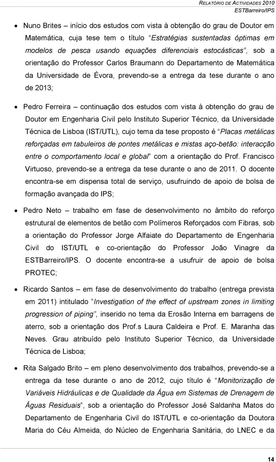 estudos com vista à obtenção do grau de Doutor em Engenharia Civil pelo Instituto Superior Técnico, da Universidade Técnica de Lisboa (IST/UTL), cujo tema da tese proposto é Placas metálicas