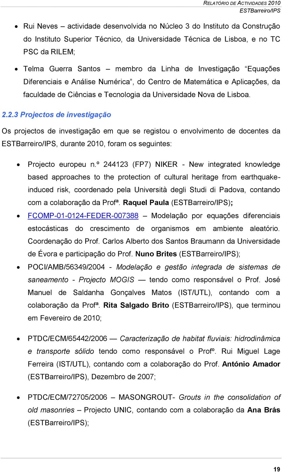 2.3 Projectos de investigação Os projectos de investigação em que se registou o envolvimento de docentes da, durante 2010, foram os seguintes: Projecto europeu n.