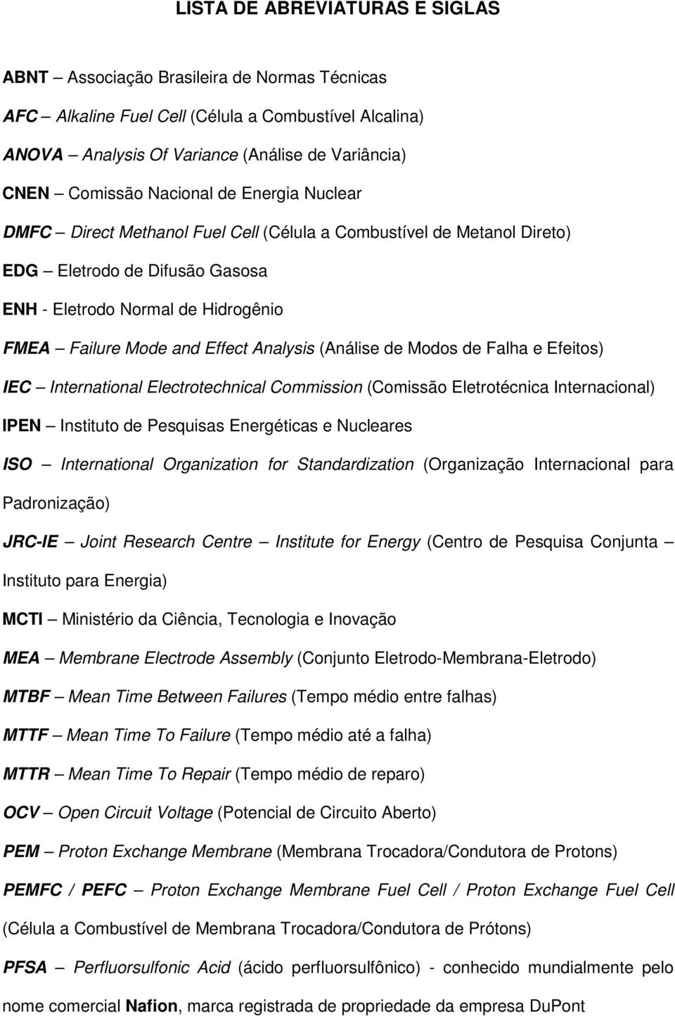 Analysis (Análise de Modos de Falha e Efeitos) IEC International Electrotechnical Commission (Comissão Eletrotécnica Internacional) IPEN Instituto de Pesquisas Energéticas e Nucleares ISO