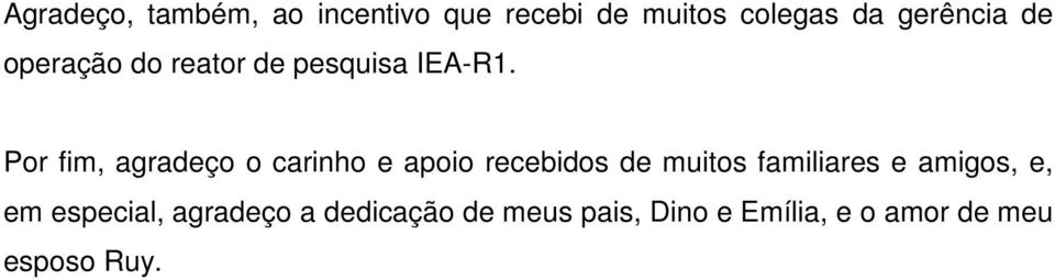 Por fim, agradeço o carinho e apoio recebidos de muitos familiares e