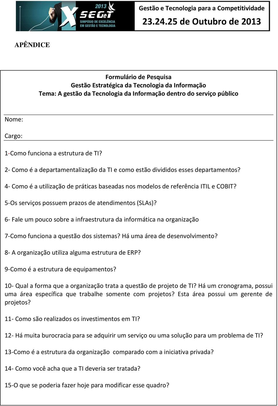 Nome: Cargo: 1-Como funciona a estrutura de TI? 2- Como é a departamentalização da TI e como estão divididos esses departamentos?