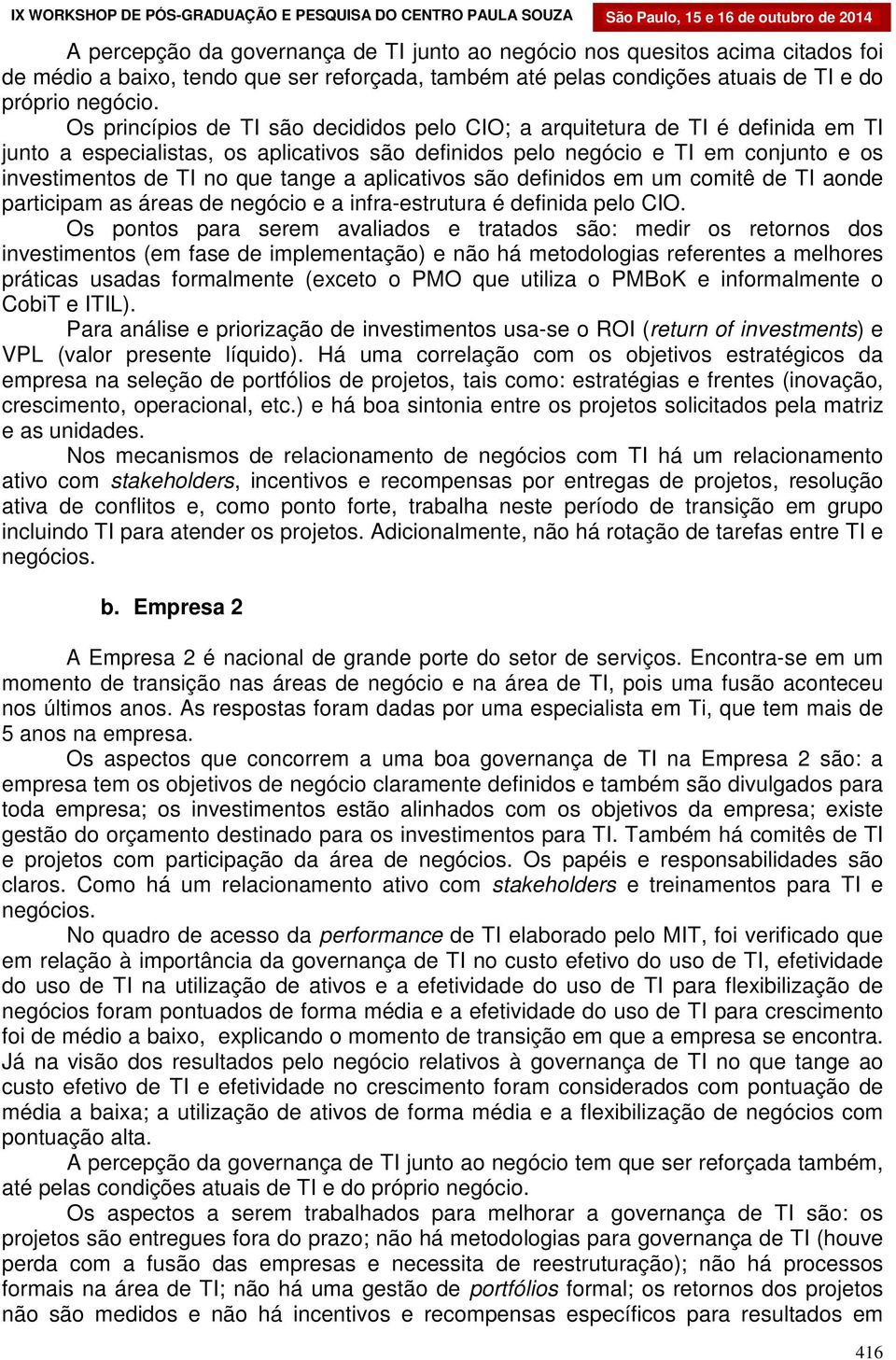 tange a aplicativos são definidos em um comitê de TI aonde participam as áreas de negócio e a infra-estrutura é definida pelo CIO.