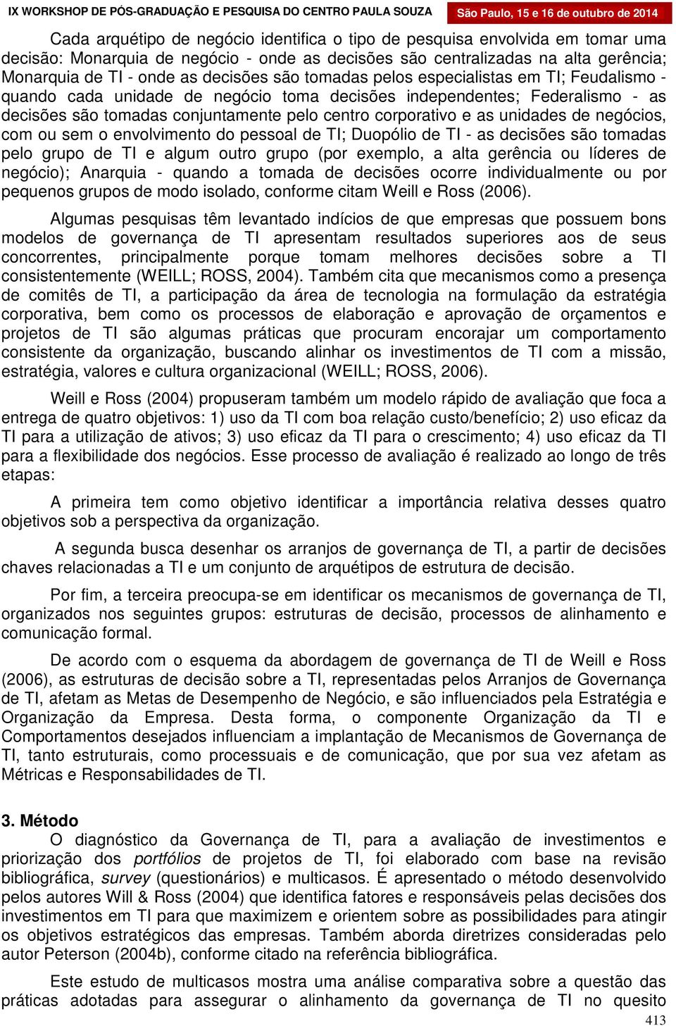 unidades de negócios, com ou sem o envolvimento do pessoal de TI; Duopólio de TI - as decisões são tomadas pelo grupo de TI e algum outro grupo (por exemplo, a alta gerência ou líderes de negócio);