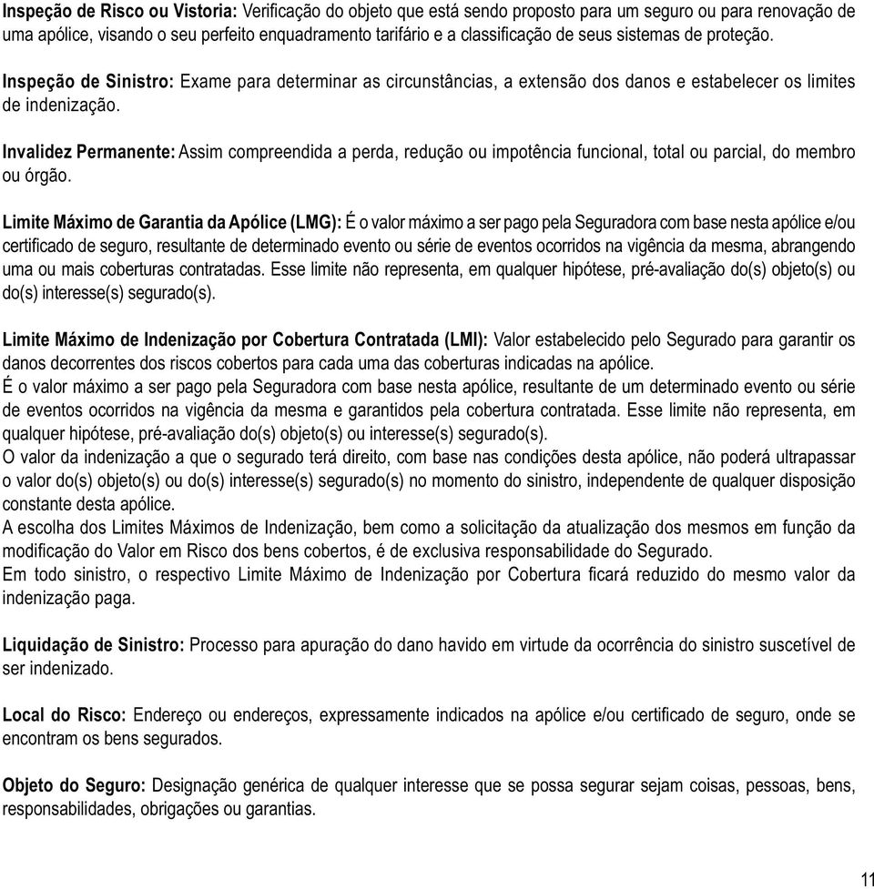 Valor estabelecido pelo Segurado para garantir os de eventos ocorridos na vigência da mesma e garantidos pela cobertura contratada.