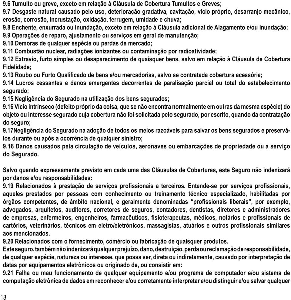 da contratação 9.18 Danos causados pela circulação de veículos, aeronaves ou embarcações de propriedade ou a serviço do Segurado.