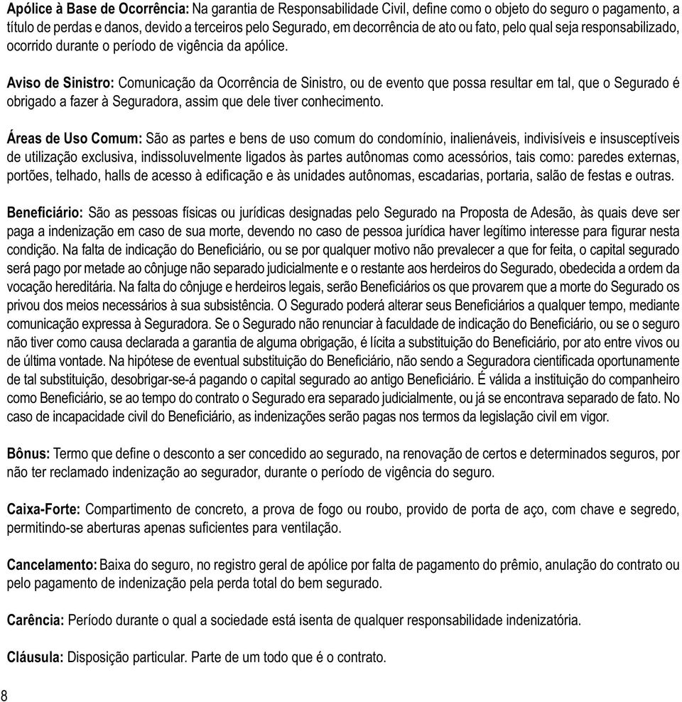 Áreas de Uso Comum: São as partes e bens de uso comum do condomínio, inalienáveis, indivisíveis e insusceptíveis São as pessoas físicas ou jurídicas designadas pelo Segurado na Proposta de Adesão, às