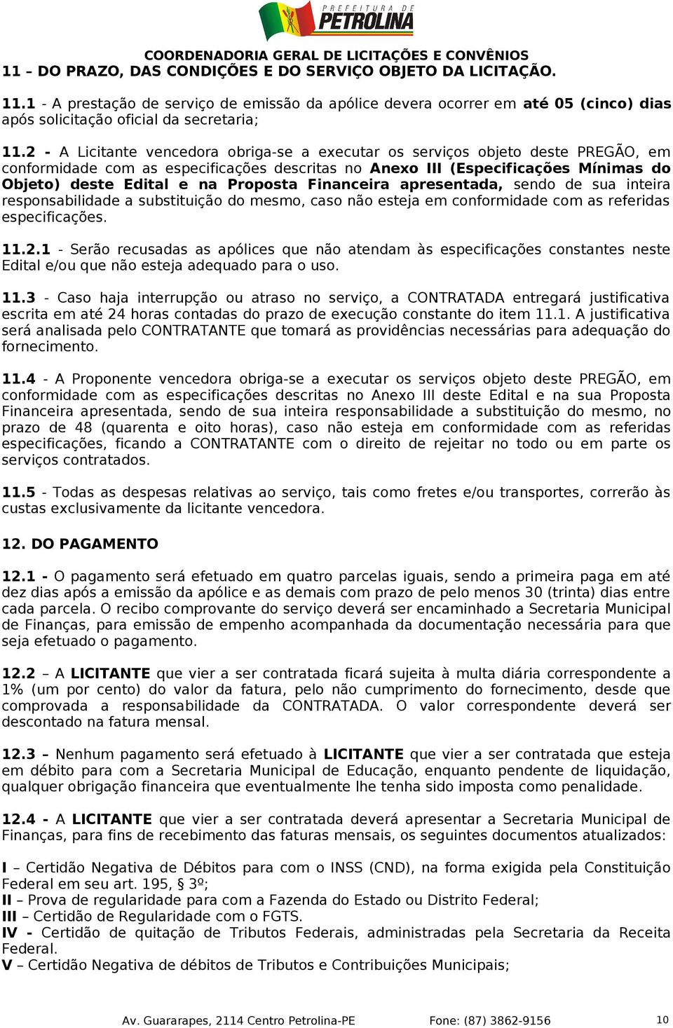 Proposta Financeira apresentada, sendo de sua inteira responsabilidade a substituição do mesmo, caso não esteja em conformidade com as referidas especificações. 11.2.