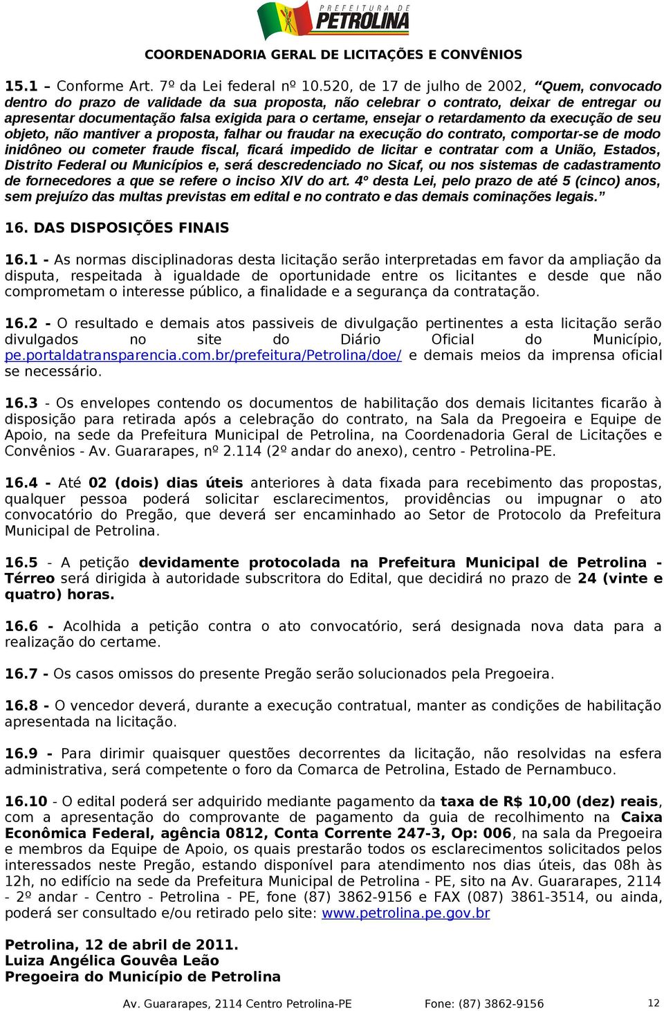 o retardamento da execução de seu objeto, não mantiver a proposta, falhar ou fraudar na execução do contrato, comportar-se de modo inidôneo ou cometer fraude fiscal, ficará impedido de licitar e