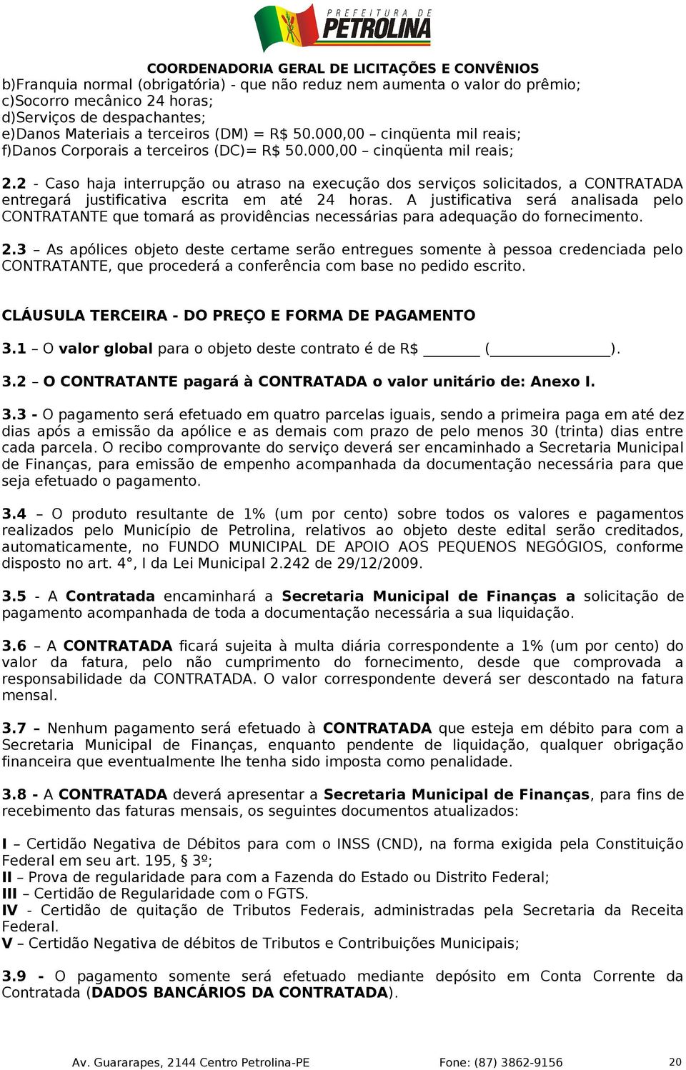 2 - Caso haja interrupção ou atraso na execução dos serviços solicitados, a CONTRATADA entregará justificativa escrita em até 24 horas.