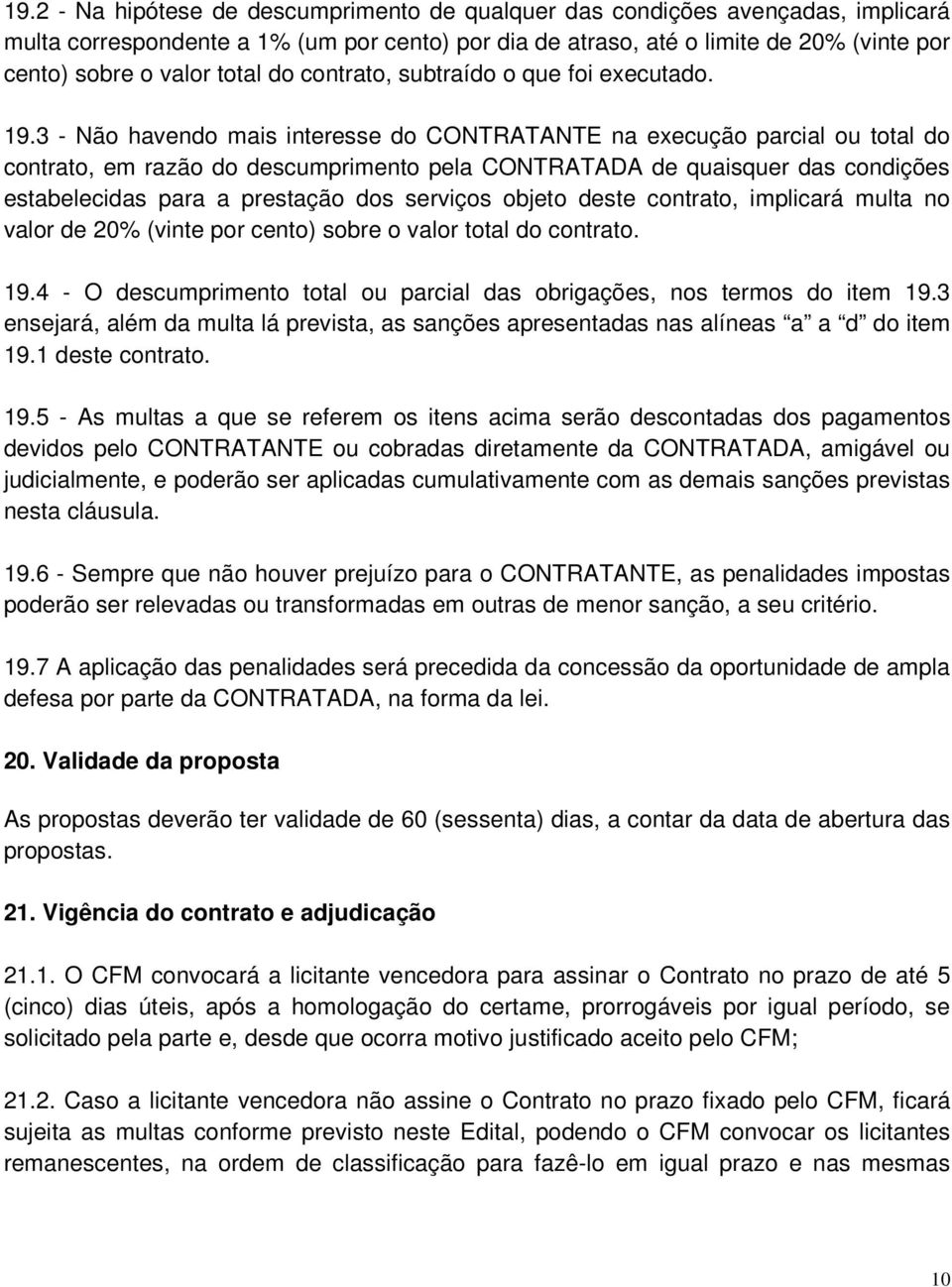 3 - Não havendo mais interesse do CONTRATANTE na execução parcial ou total do contrato, em razão do descumprimento pela CONTRATADA de quaisquer das condições estabelecidas para a prestação dos