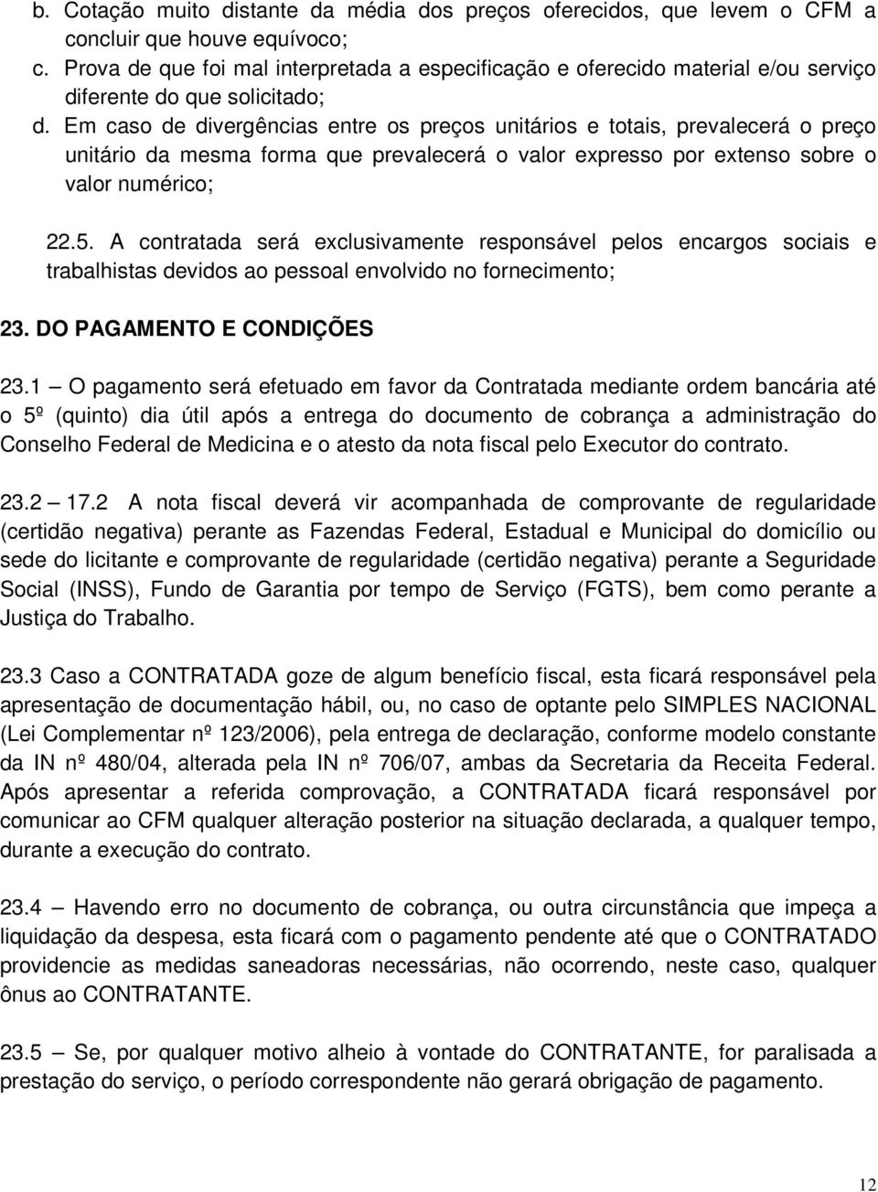 Em caso de divergências entre os preços unitários e totais, prevalecerá o preço unitário da mesma forma que prevalecerá o valor expresso por extenso sobre o valor numérico; 22.5.