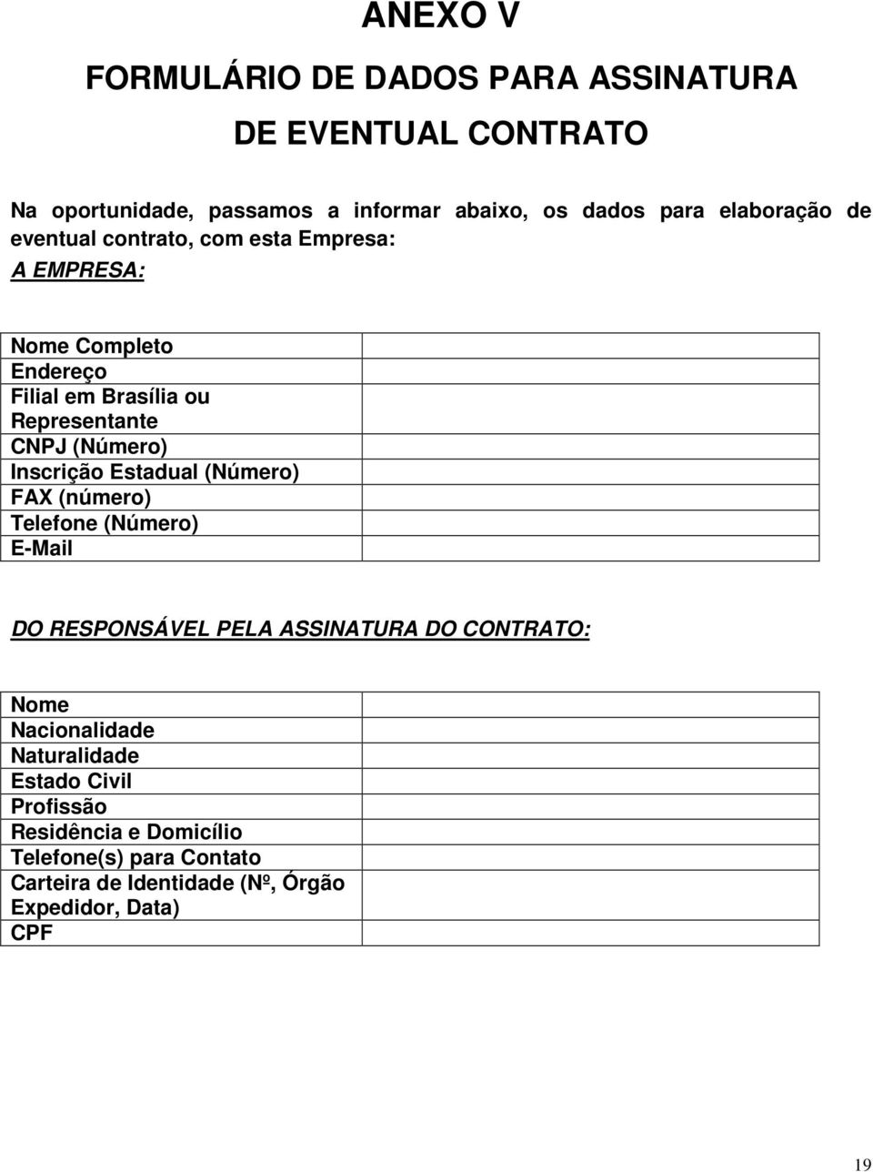 (Número) Inscrição Estadual (Número) FAX (número) Telefone (Número) E-Mail DO RESPONSÁVEL PELA ASSINATURA DO CONTRATO: Nome