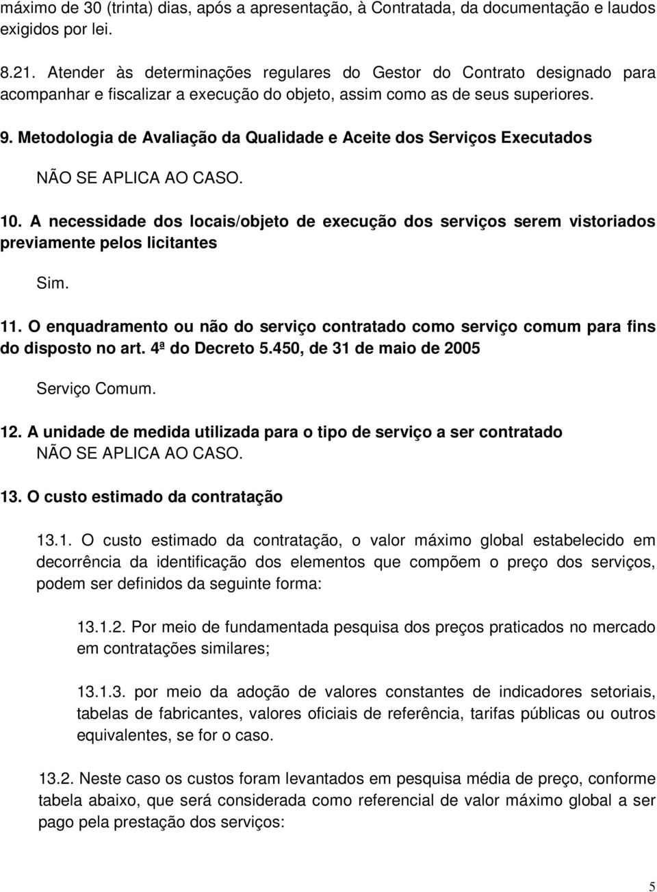 Metodologia de Avaliação da Qualidade e Aceite dos Serviços Executados NÃO SE APLICA AO CASO. 10.