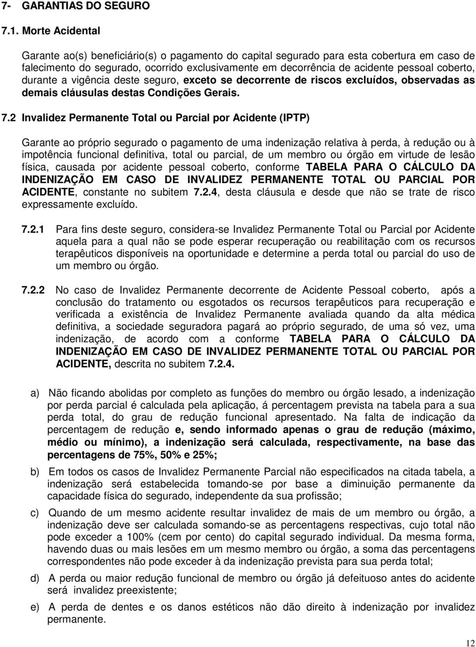 coberto, durante a vigência deste seguro, exceto se decorrente de riscos excluídos, observadas as demais cláusulas destas Condições Gerais. 7.