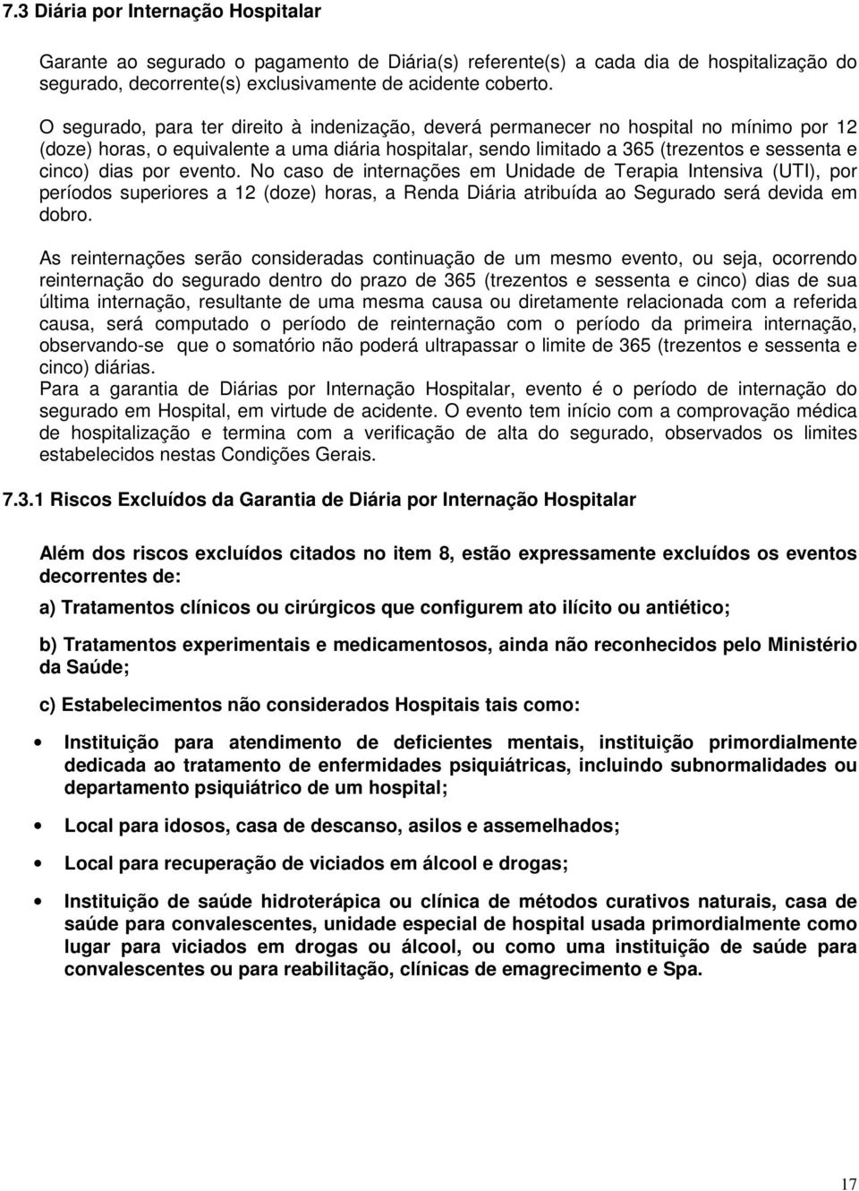 dias por evento. No caso de internações em Unidade de Terapia Intensiva (UTI), por períodos superiores a 12 (doze) horas, a Renda Diária atribuída ao Segurado será devida em dobro.