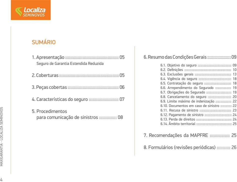 Resumo das Condições Gerais ::::::::::::::::::: 09 6.1. Objetivo do seguro :::::::::::::::::::::::::::::::::::: 09 6.2. Definições :::::::::::::::::::::::::::::::::::::::::::::::::: 10 6.3.