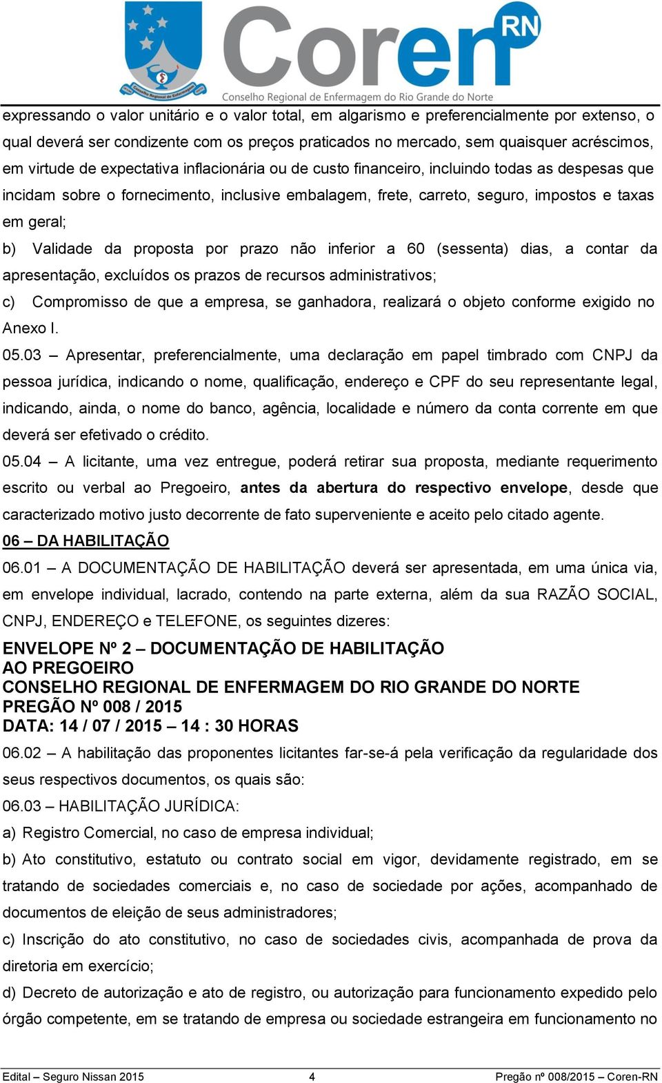 proposta por prazo não inferior a 60 (sessenta) dias, a contar da apresentação, excluídos os prazos de recursos administrativos; c) Compromisso de que a empresa, se ganhadora, realizará o objeto