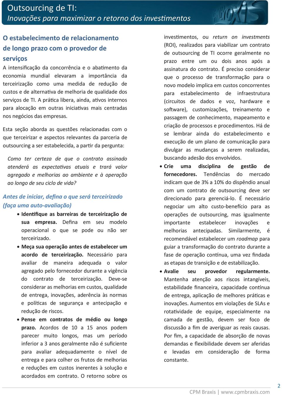 A prática libera, ainda, ativos internos para alocação em outras iniciativas mais centradas nos negócios das empresas.