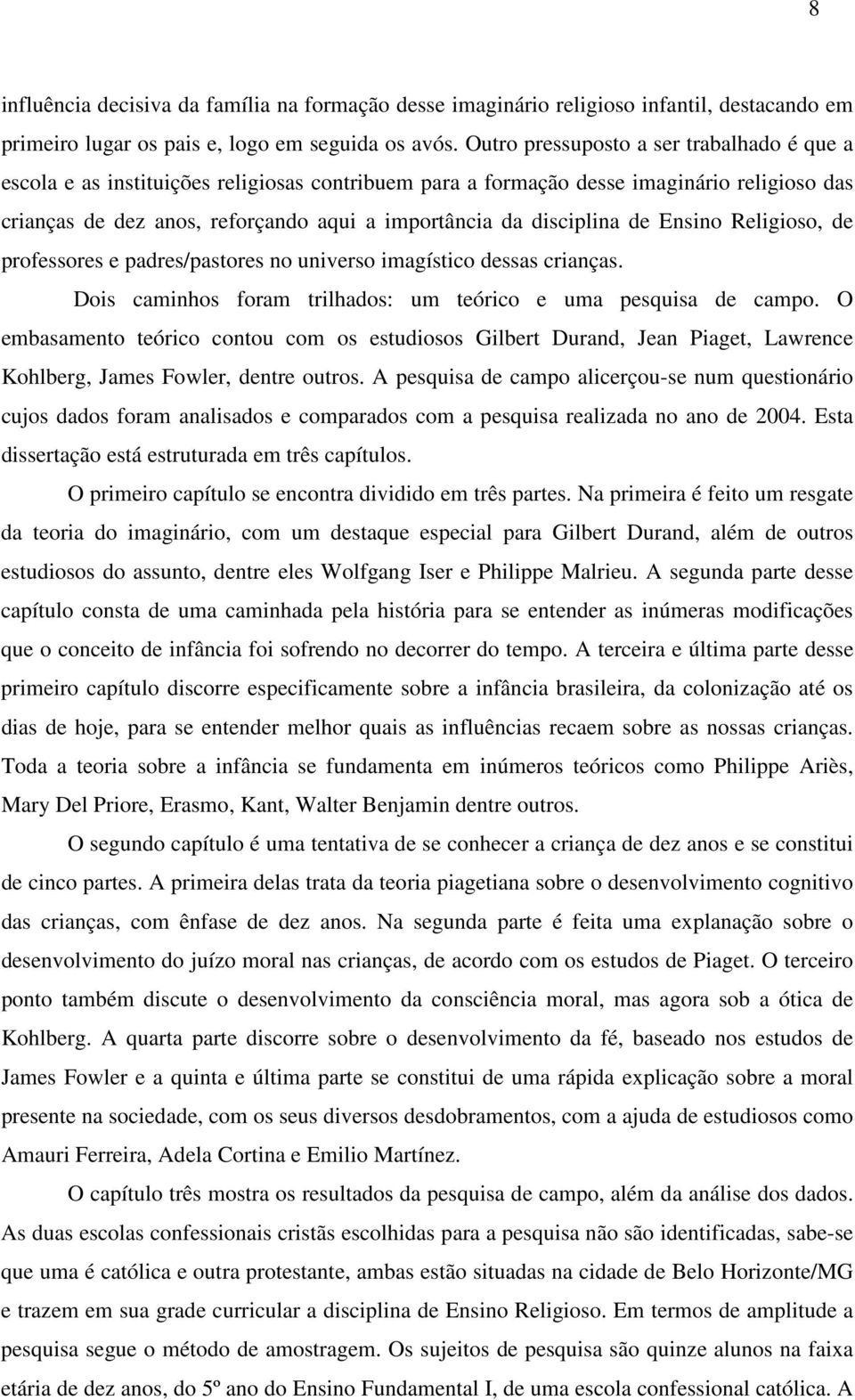 disciplina de Ensino Religioso, de professores e padres/pastores no universo imagístico dessas crianças. Dois caminhos foram trilhados: um teórico e uma pesquisa de campo.