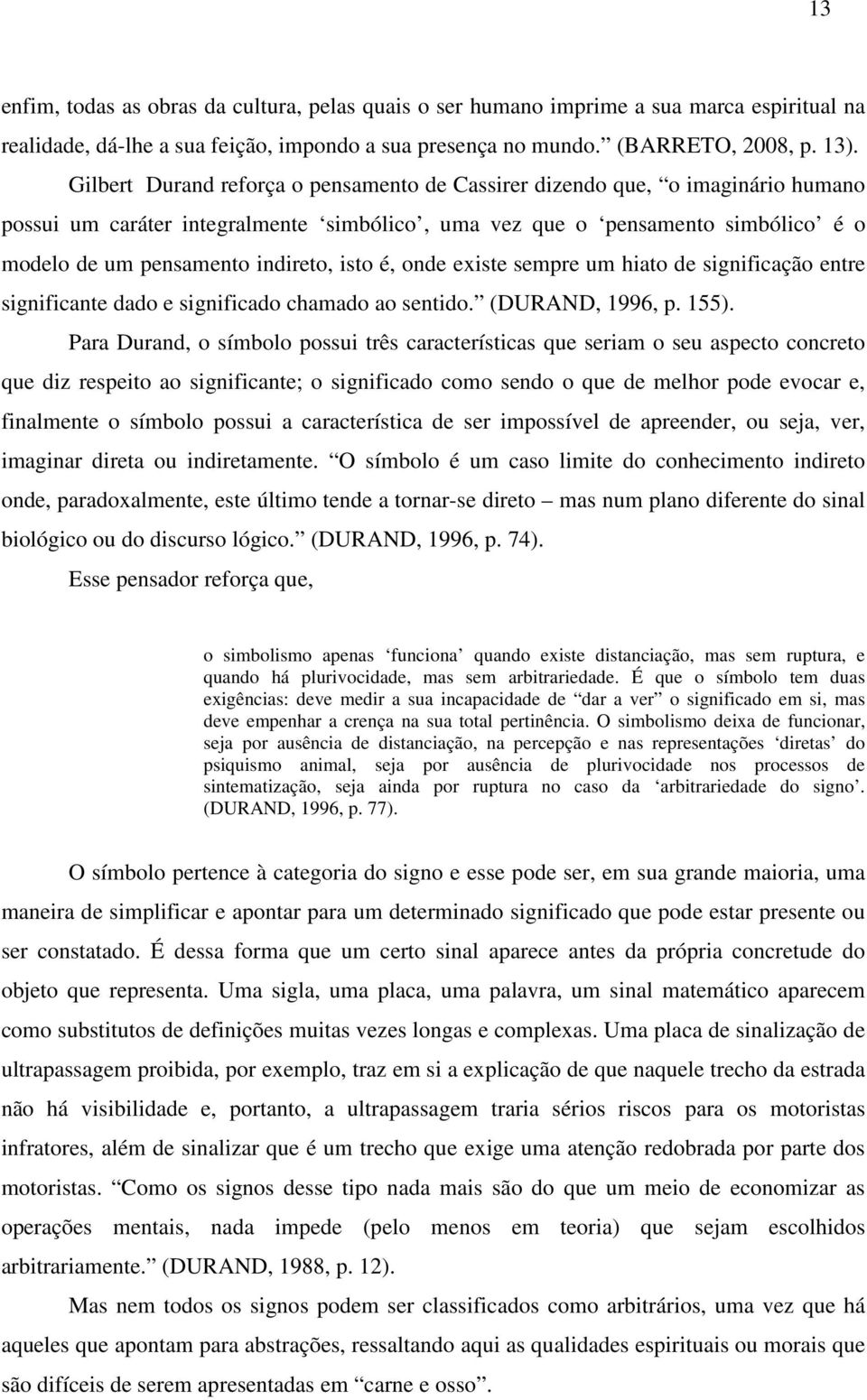 isto é, onde existe sempre um hiato de significação entre significante dado e significado chamado ao sentido. (DURAND, 1996, p. 155).