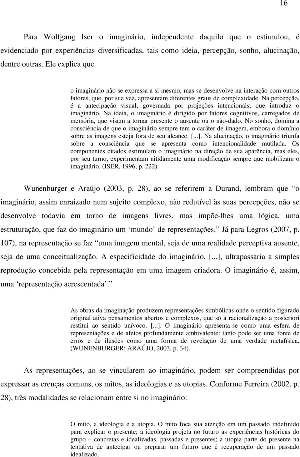 Na percepção, é a antecipação visual, governada por projeções intencionais, que introduz o imaginário.