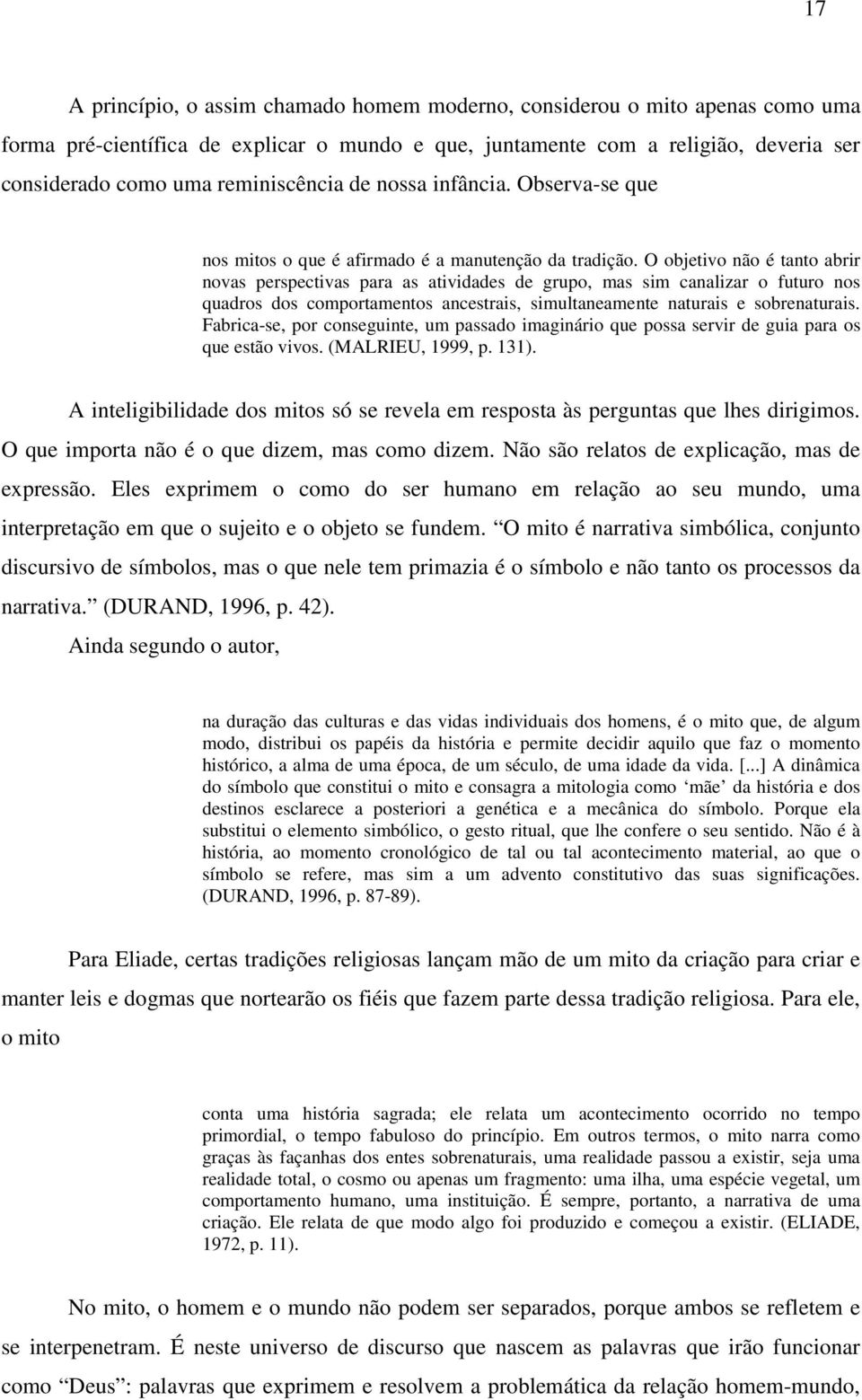 O objetivo não é tanto abrir novas perspectivas para as atividades de grupo, mas sim canalizar o futuro nos quadros dos comportamentos ancestrais, simultaneamente naturais e sobrenaturais.