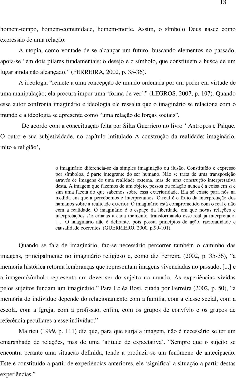 (FERREIRA, 2002, p. 35-36). A ideologia remete a uma concepção de mundo ordenada por um poder em virtude de uma manipulação; ela procura impor uma forma de ver. (LEGROS, 2007, p. 107).