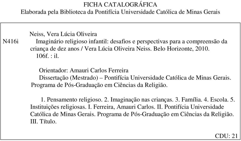 Orientador: Amauri Carlos Ferreira Dissertação (Mestrado) Pontifícia Universidade Católica de Minas Gerais. Programa de Pós-Graduação em Ciências da Religião. 1.