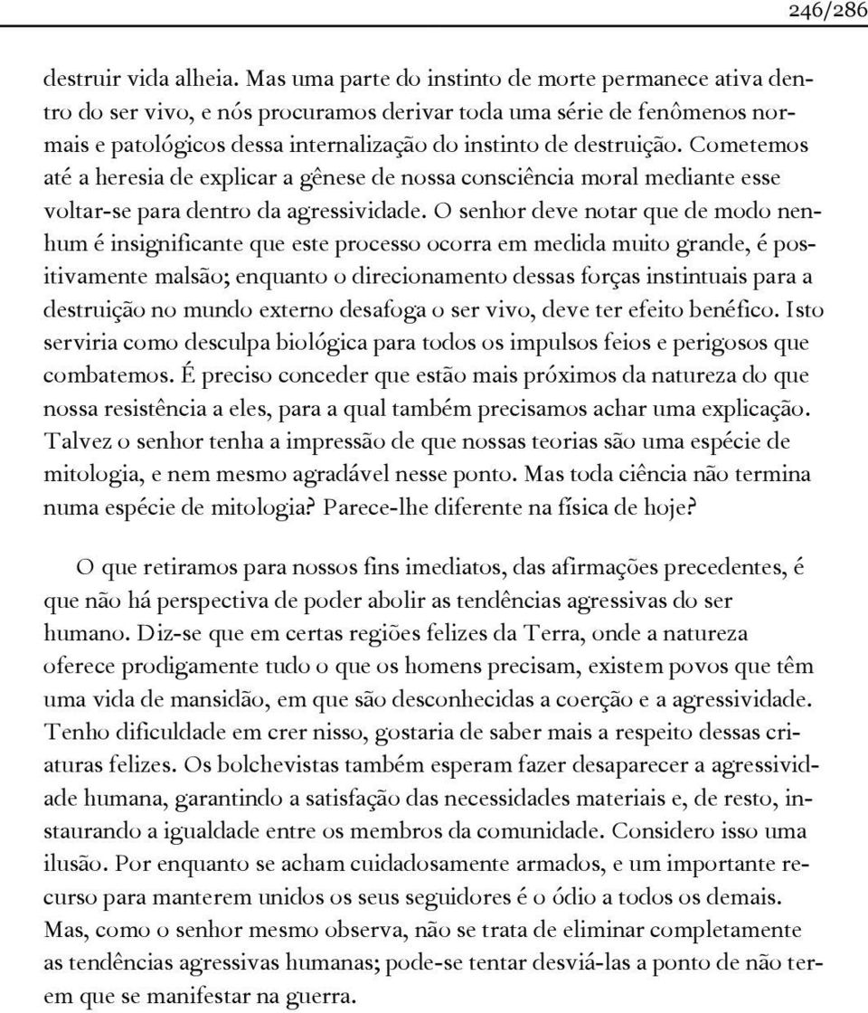 Cometemos até a heresia de explicar a gênese de nossa consciência moral mediante esse voltar-se para dentro da agressividade.