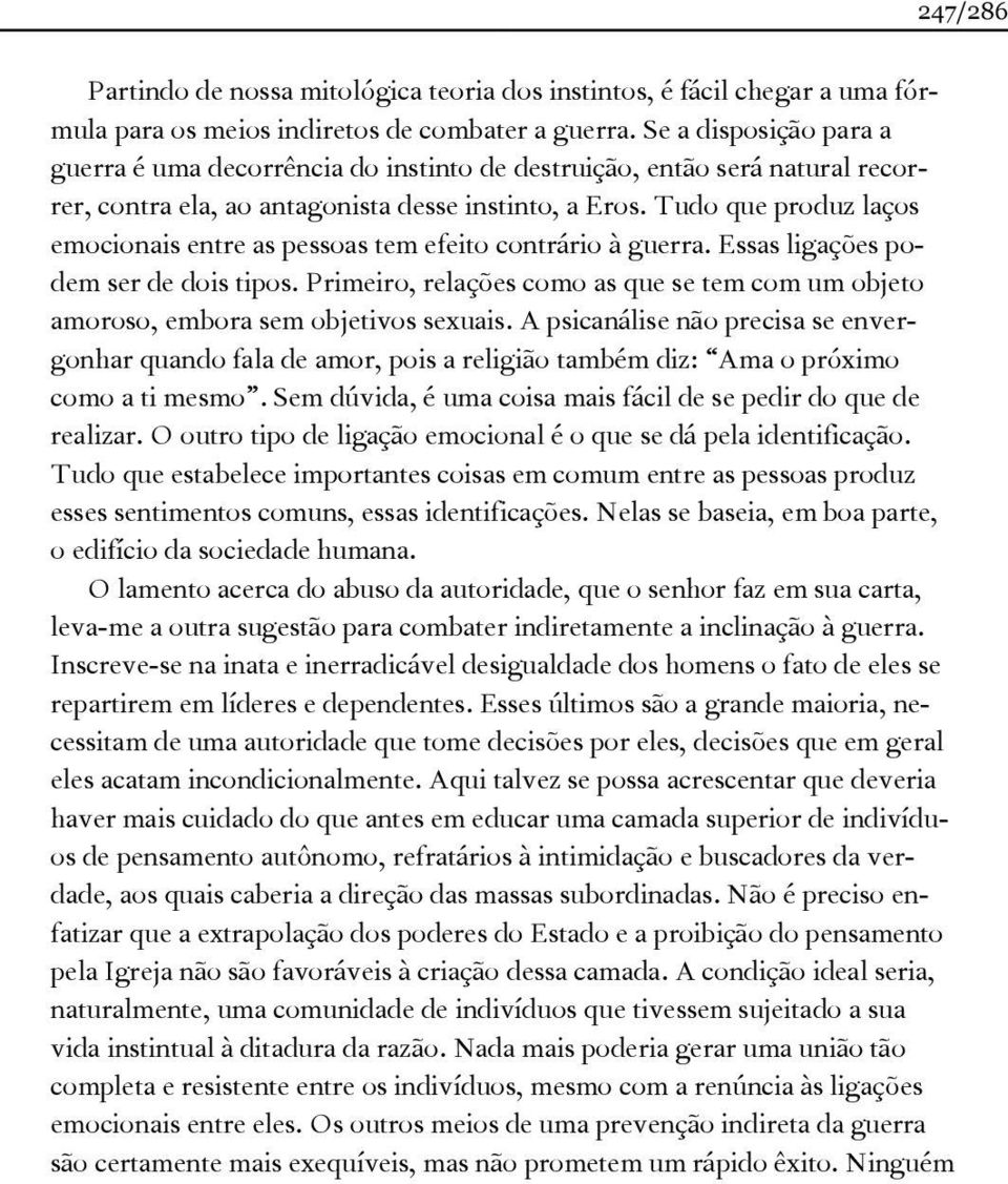 Tudo que produz laços emocionais entre as pessoas tem efeito contrário à guerra. Essas ligações podem ser de dois tipos.